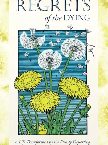 The Top Five Regrets of The Dying by Bronnie Ware