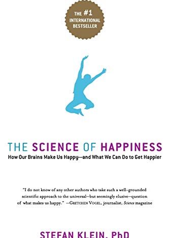 The Science of Happiness: How Our Brains Make Us Happy by Stefan Klein, PhD