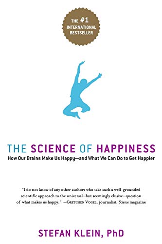 The Science of Happiness: How Our Brains Make Us Happy by Stefan Klein, PhD